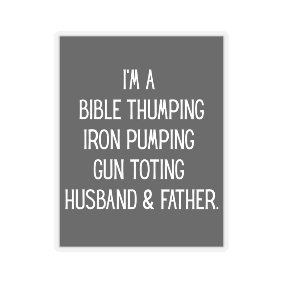 Bible Thumping, Iron Pumping, Gun Toting Husband & Father sticker