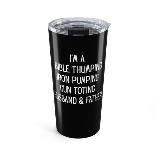 Bible Thumping, Iron Pumping, Gun Toting  Husband & Father - 20 oz tumbler